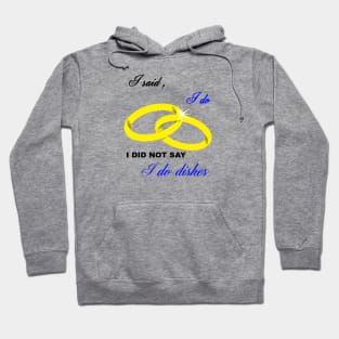 I Said I Do, I Did Not Say I Do Dishes Marriage Humor Hoodie